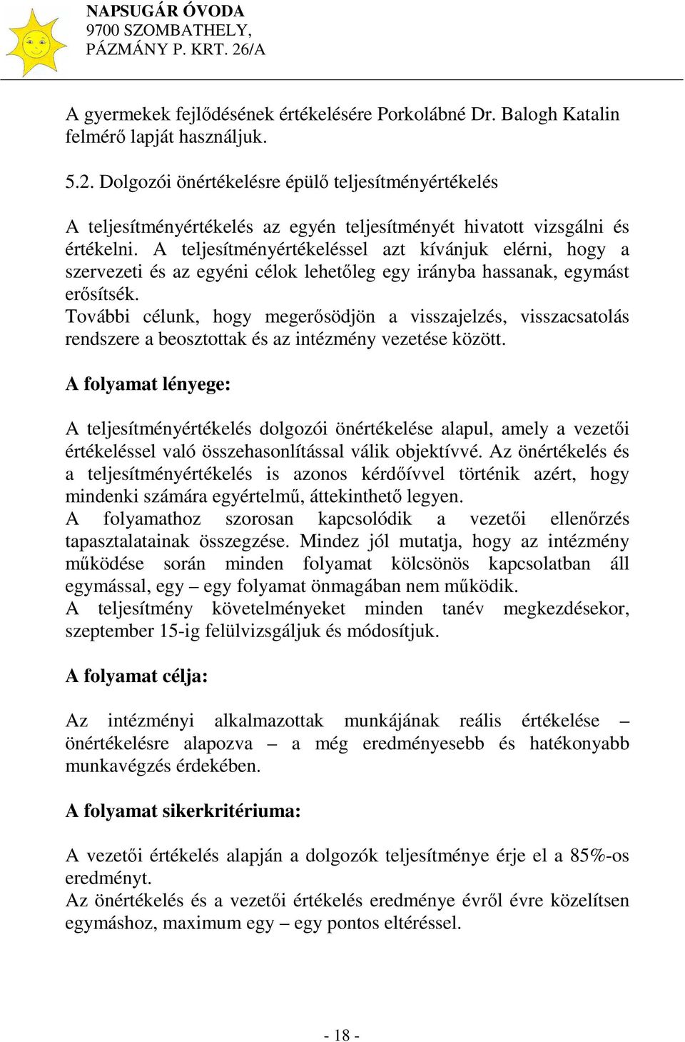 A teljesítményértékeléssel azt kívánjuk elérni, hogy a szervezeti és az egyéni célok lehetőleg egy irányba hassanak, egymást erősítsék.