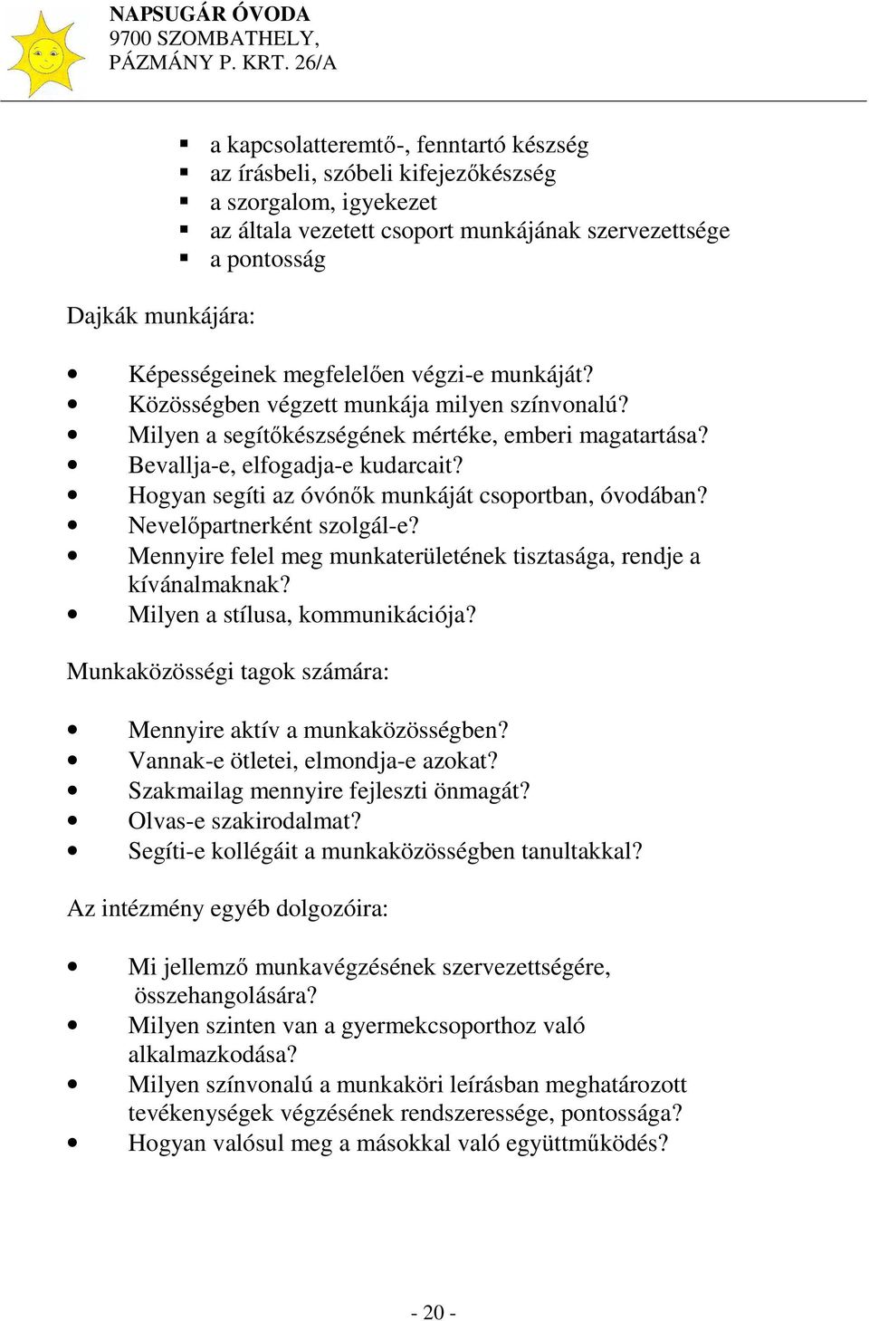 Hogyan segíti az óvónők munkáját csoportban, óvodában? Nevelőpartnerként szolgál-e? Mennyire felel meg munkaterületének tisztasága, rendje a kívánalmaknak? Milyen a stílusa, kommunikációja?