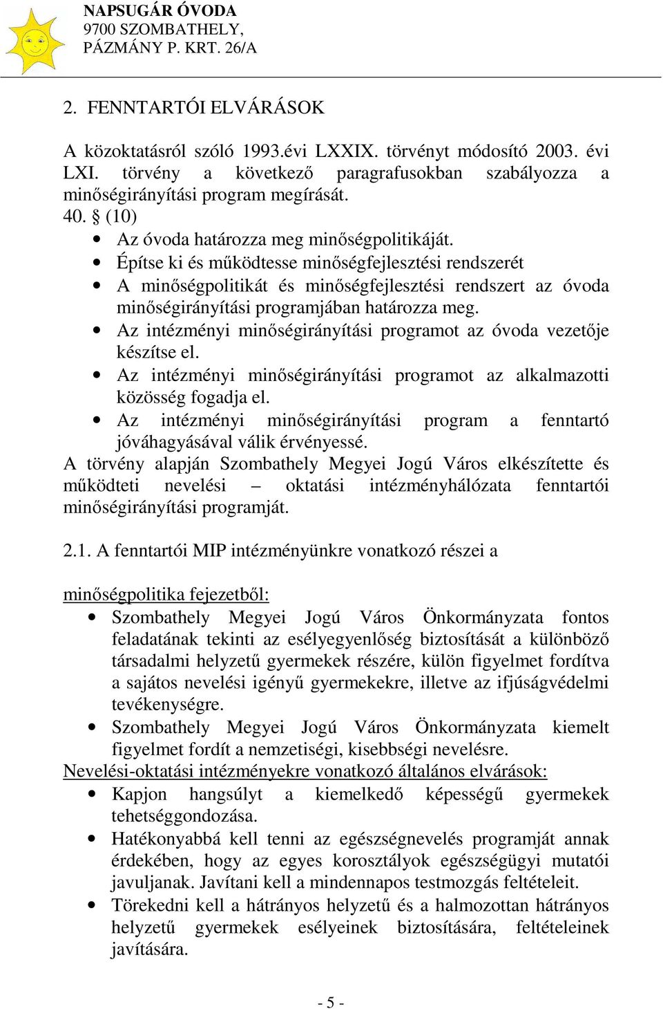 Építse ki és működtesse minőségfejlesztési rendszerét A minőségpolitikát és minőségfejlesztési rendszert az óvoda minőségirányítási programjában határozza meg.