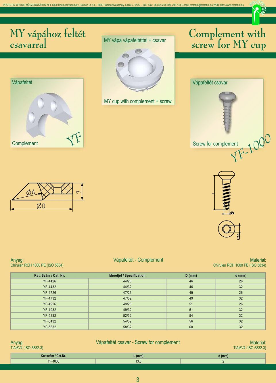 Méretjel / Specification D (mm) d (mm) YF-4426 44/26 46 26 YF-4432 44/32 46 32 YF-4726 47/26 49 26 YF-4732 47/32 49 32 YF-4926 49/26 51 26 YF-4932