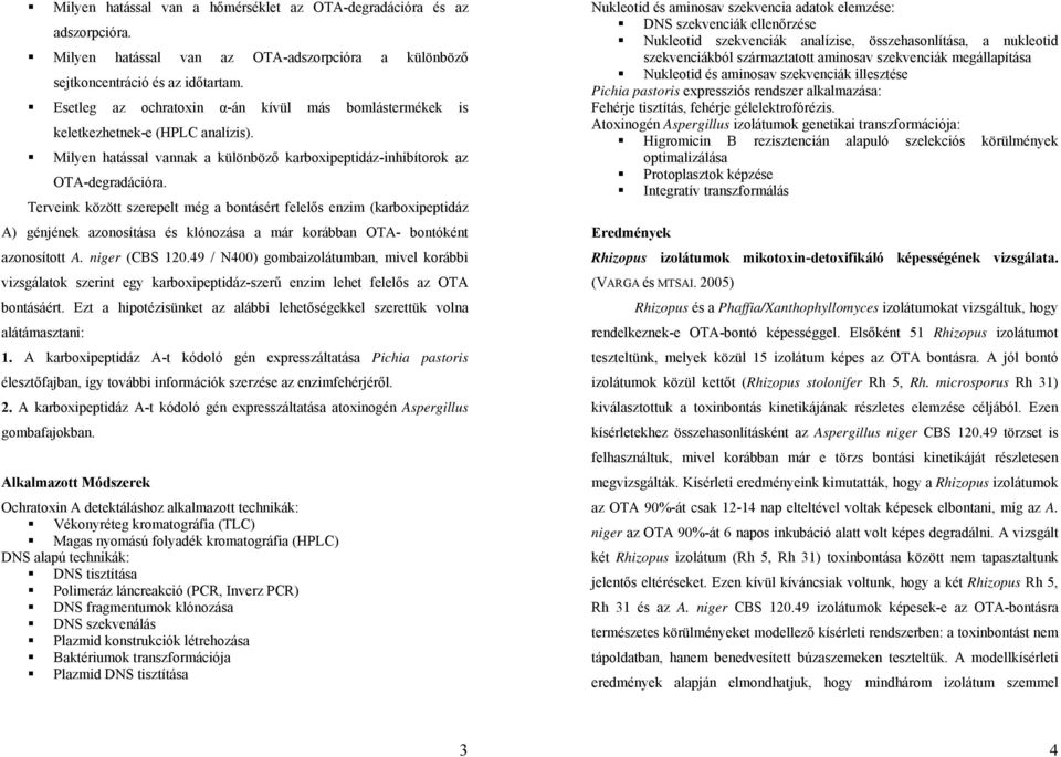Terveink között szerepelt még a bontásért felelős enzim (karboxipeptidáz A) génjének azonosítása és klónozása a már korábban OTA- bontóként azonosított A. niger (CBS 120.