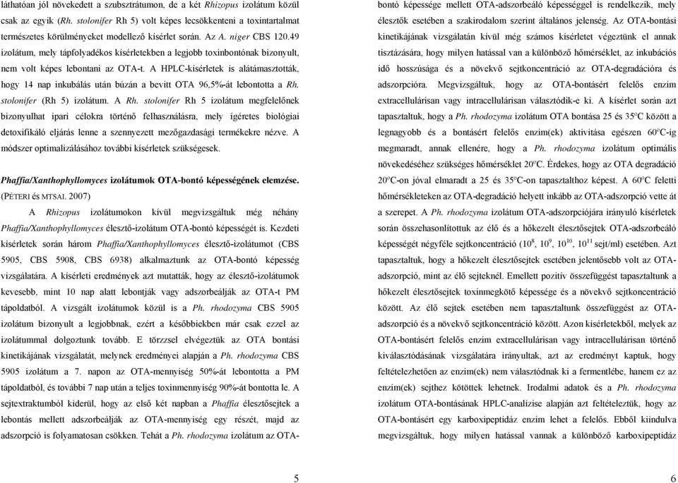 49 izolátum, mely tápfolyadékos kísérletekben a legjobb toxinbontónak bizonyult, nem volt képes lebontani az OTA-t.