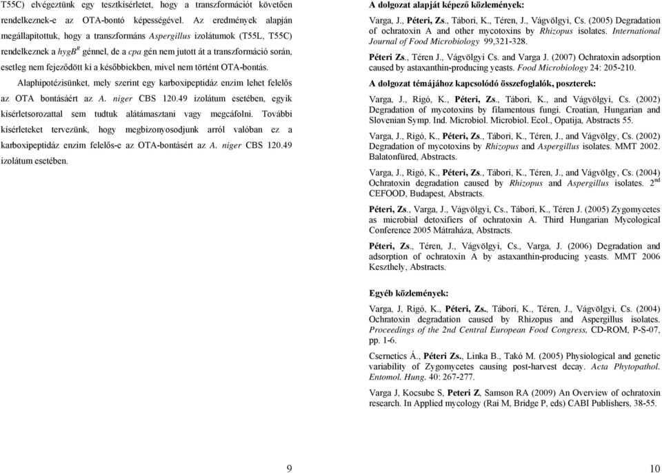 ki a későbbiekben, mivel nem történt OTA-bontás. Alaphipotézisünket, mely szerint egy karboxipeptidáz enzim lehet felelős az OTA bontásáért az A. niger CBS 120.