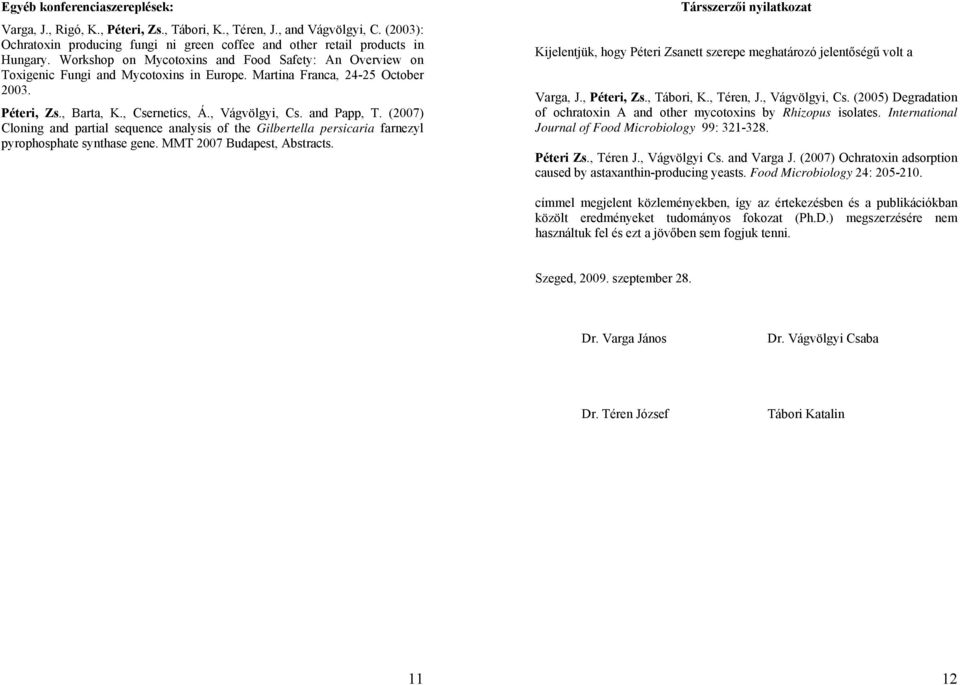 (2007) Cloning and partial sequence analysis of the Gilbertella persicaria farnezyl pyrophosphate synthase gene. MMT 2007 Budapest, Abstracts.