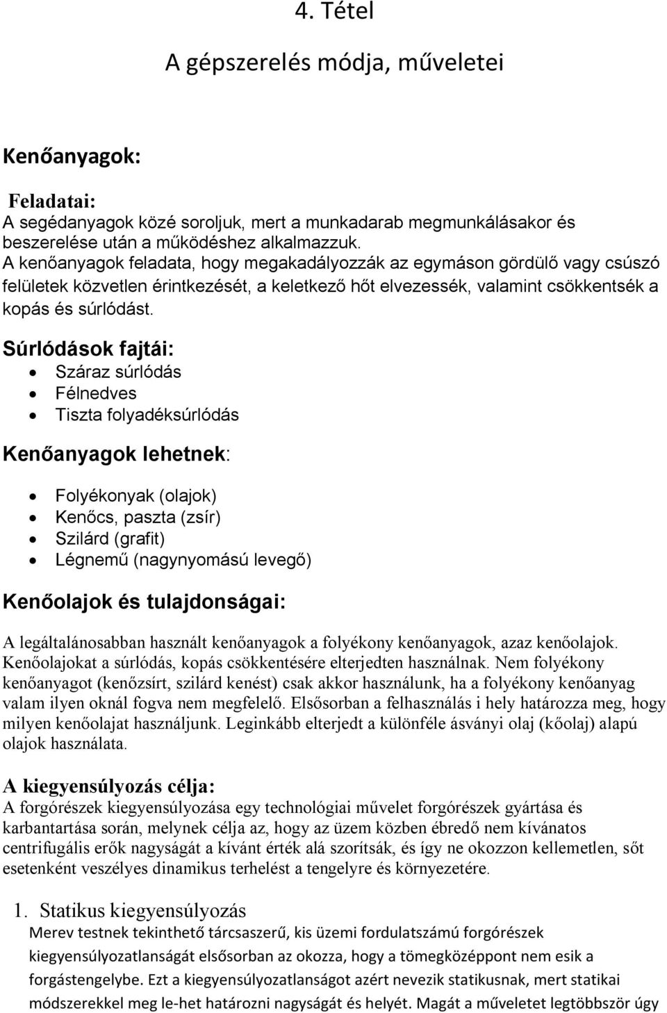 Súrlódások fajtái: Száraz súrlódás Félnedves Tiszta folyadéksúrlódás Kenőanyagok lehetnek: Folyékonyak (olajok) Kenőcs, paszta (zsír) Szilárd (grafit) Légnemű (nagynyomású levegő) Kenőolajok és