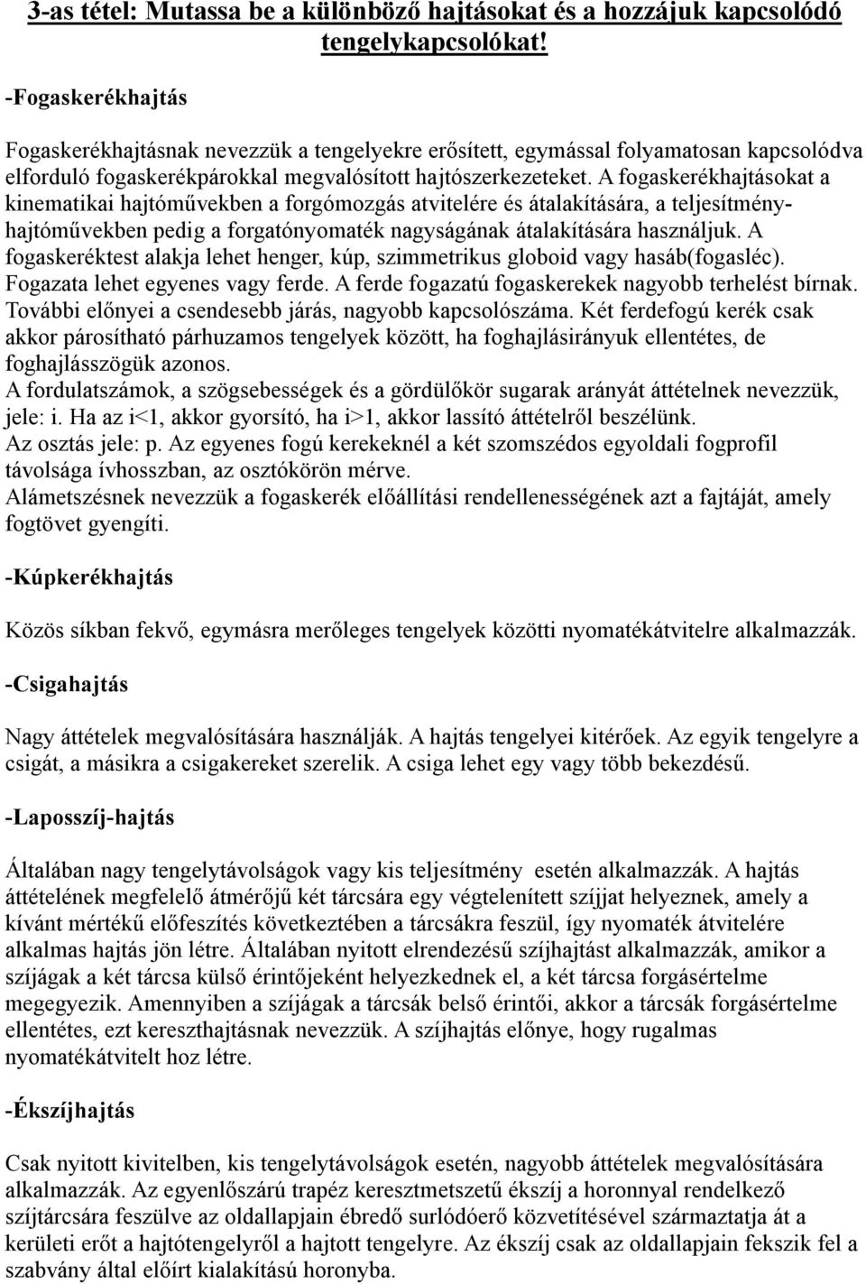 A fogaskerékhajtásokat a kinematikai hajtóművekben a forgómozgás atvitelére és átalakítására, a teljesítményhajtóművekben pedig a forgatónyomaték nagyságának átalakítására használjuk.