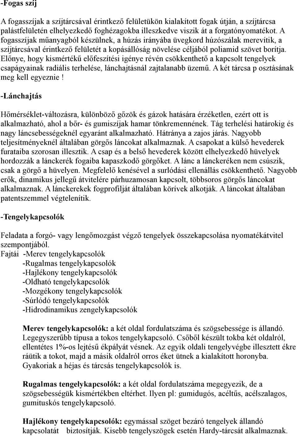 Előnye, hogy kismértékű előfeszítési igénye révén csökkenthető a kapcsolt tengelyek csapágyainak radiális terhelése, lánchajtásnál zajtalanabb üzemű. A két tárcsa p osztásának meg kell egyeznie!