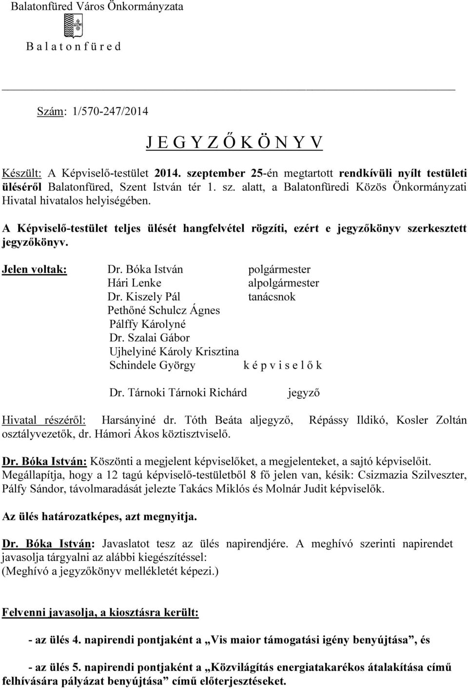 A Képviselő-testület teljes ülését hangfelvétel rögzíti, ezért e jegyzőkönyv szerkesztett jegyzőkönyv. Jelen voltak: Dr. Bóka István polgármester Hári Lenke alpolgármester Dr.