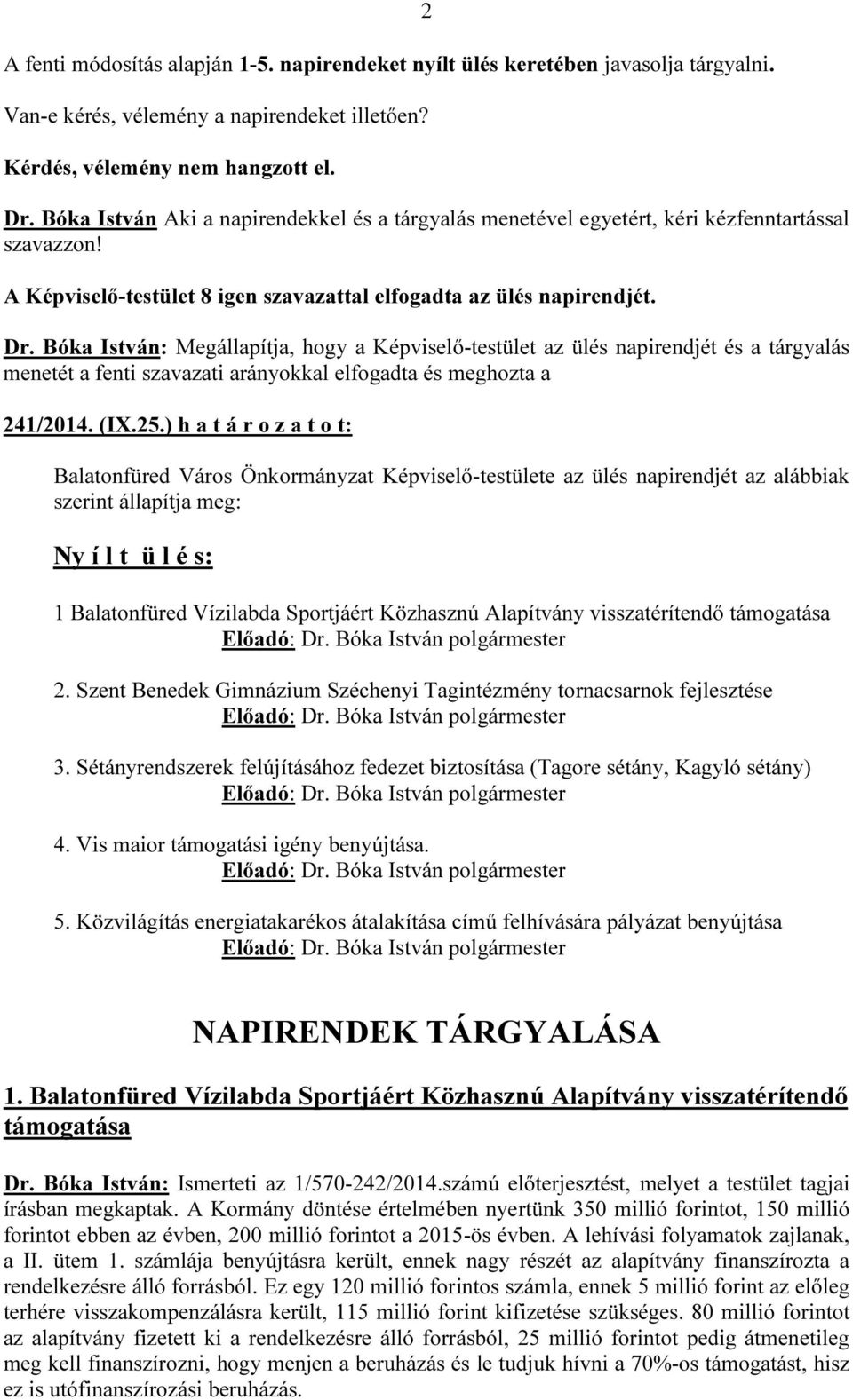 Bóka István: Megállapítja, hogy a Képviselő-testület az ülés napirendjét és a tárgyalás menetét a fenti szavazati arányokkal elfogadta és meghozta a 241/2014. (IX.25.