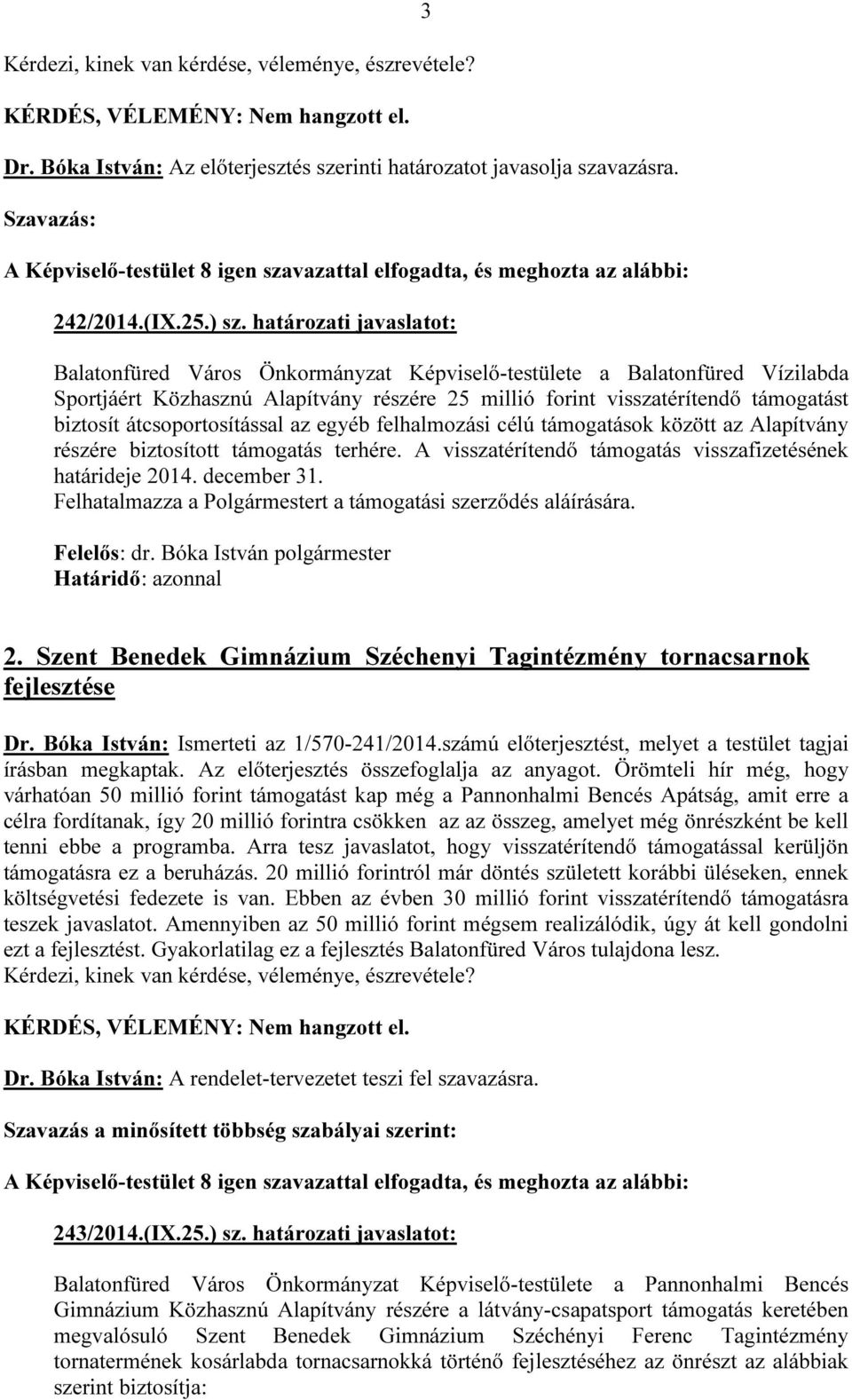 határozati javaslatot: 3 Balatonfüred Város Önkormányzat Képviselő-testülete a Balatonfüred Vízilabda Sportjáért Közhasznú Alapítvány részére 25 millió forint visszatérítendő támogatást biztosít