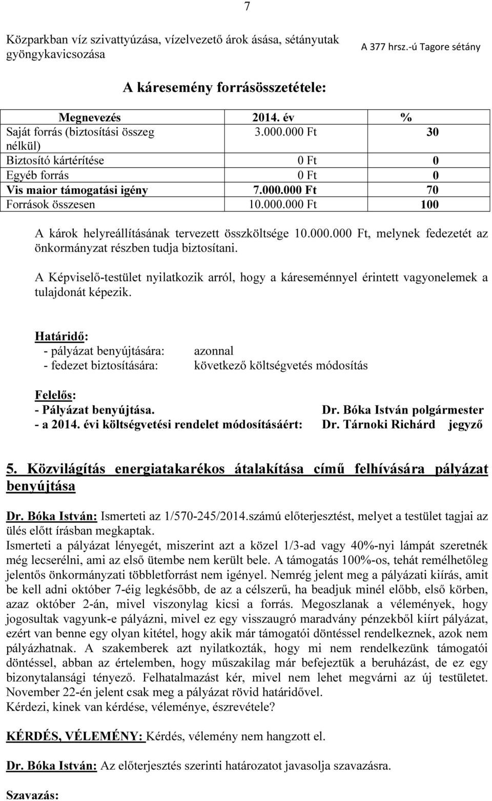 000.000 Ft, melynek fedezetét az önkormányzat részben tudja biztosítani. A Képviselő-testület nyilatkozik arról, hogy a káreseménnyel érintett vagyonelemek a tulajdonát képezik.