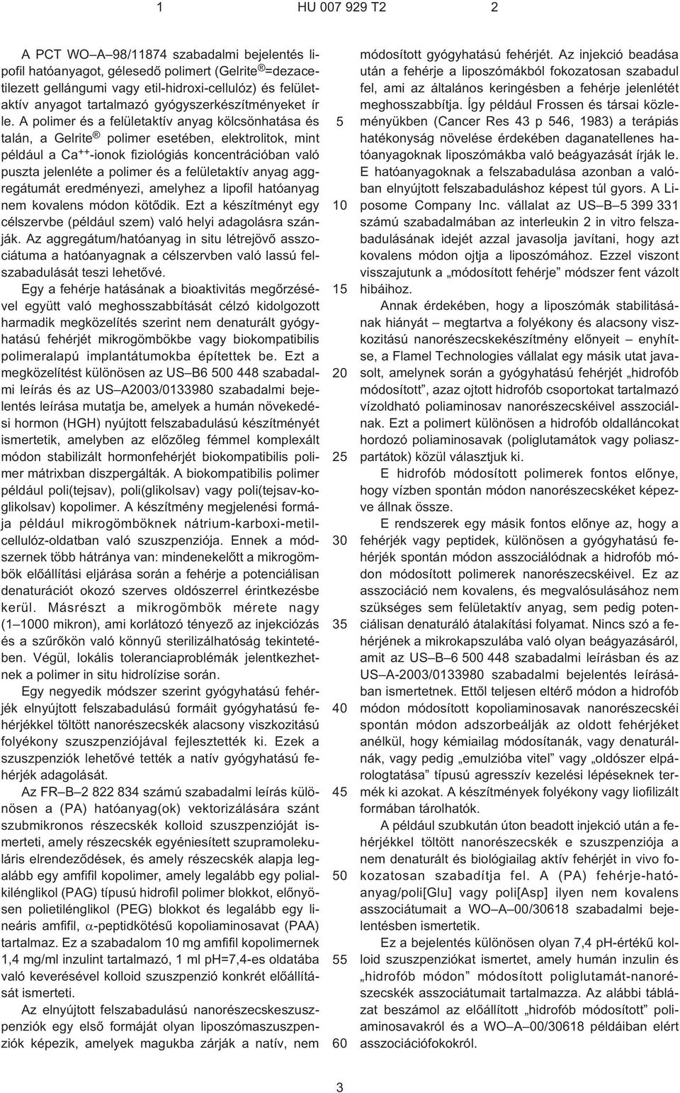 A polimer és a felületaktív anyag kölcsönhatása és talán, a Gelrite polimer esetében, elektrolitok, mint például a Ca ++ -ionok fiziológiás koncentrációban való puszta jelenléte a polimer és a