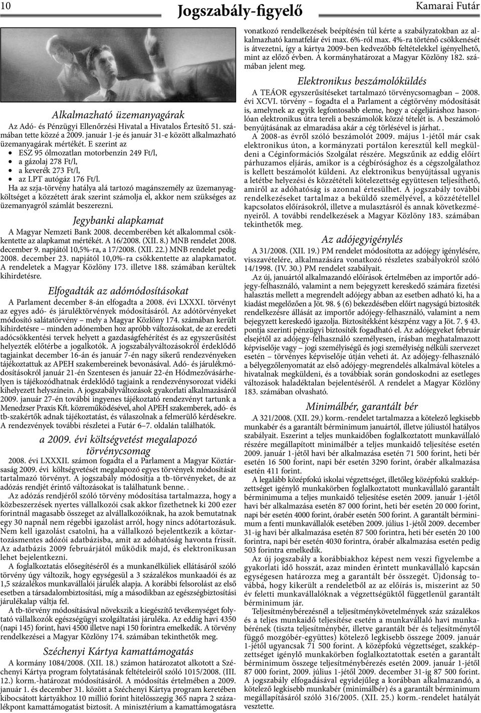 Ha az szja-törvény hatálya alá tartozó magánszemély az üzemanyagköltséget a közzétett árak szerint számolja el, akkor nem szükséges az üzemanyagról számlát beszerezni.