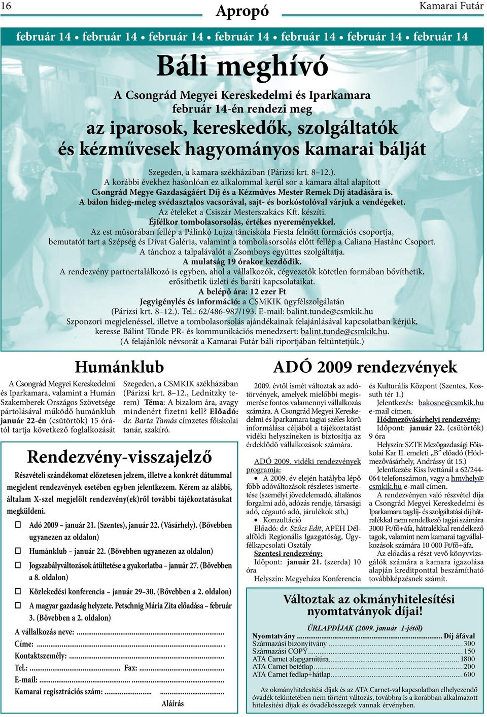 (Vásárhely). (Bővebben ugyanezen az oldalon) Humánklub január 22. (Bővebben ugyanezen az oldalon) Jogszabályváltozások átültetése a gyakorlatba január 27. (Bővebben a 8.