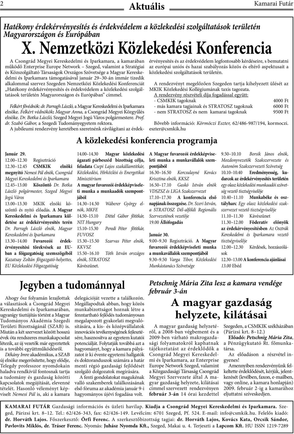 Szövetsége a Magyar Kereskedelmi és Iparkamara támogatásával január 29 30-án immár tizedik alkalommal szervez Szegeden Nemzetközi Közlekedési Konferenciát Hatékony érdekérvényesítés és érdekvédelem a