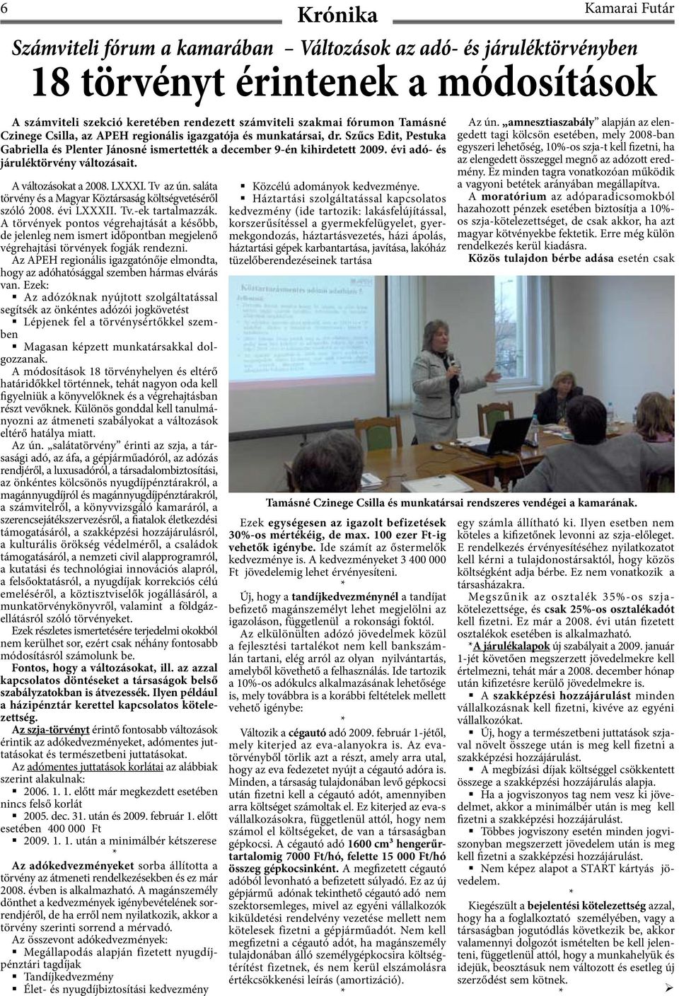 évi adó- és járuléktörvény változásait. A változásokat a 2008. LXXXI. Tv az ún. saláta törvény és a Magyar Köztársaság költségvetéséről szóló 2008. évi LXXXII. Tv.-ek tartalmazzák.