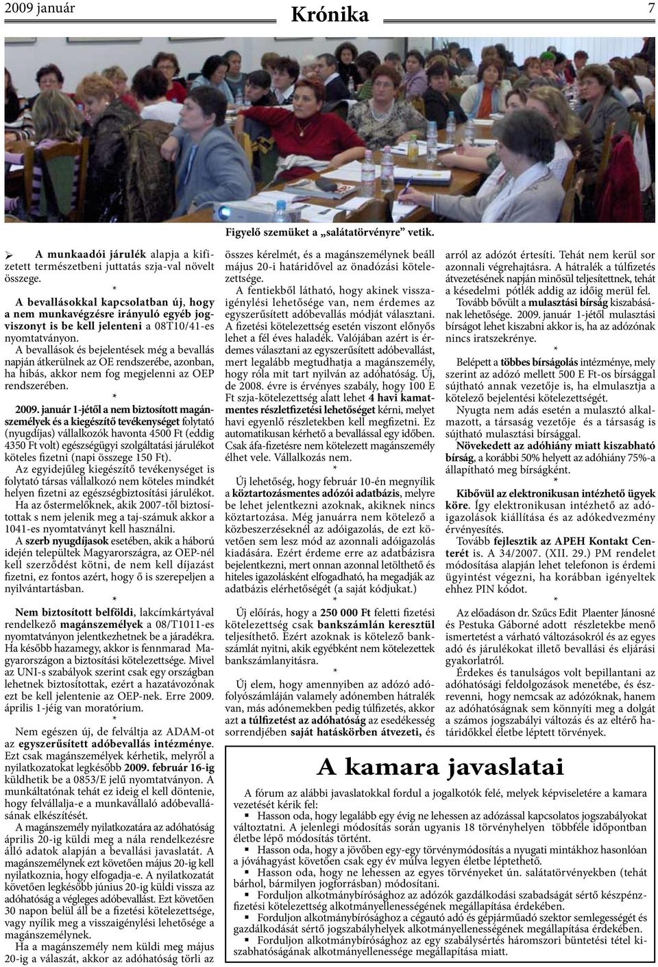 A bevallások és bejelentések még a bevallás napján átkerülnek az OE rendszerébe, azonban, ha hibás, akkor nem fog megjelenni az OEP rendszerében. 2009.