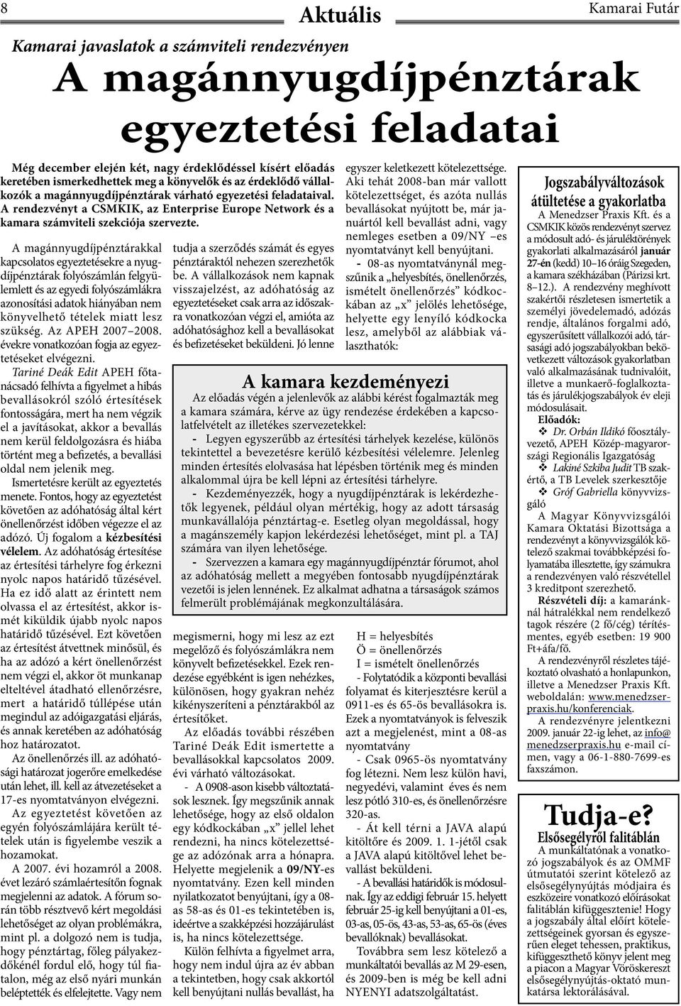 A magánnyugdíjpénztárakkal kapcsolatos egyeztetésekre a nyugdíjpénztárak folyószámlán felgyülemlett és az egyedi folyószámlákra azonosítási adatok hiányában nem könyvelhető tételek miatt lesz szükség.