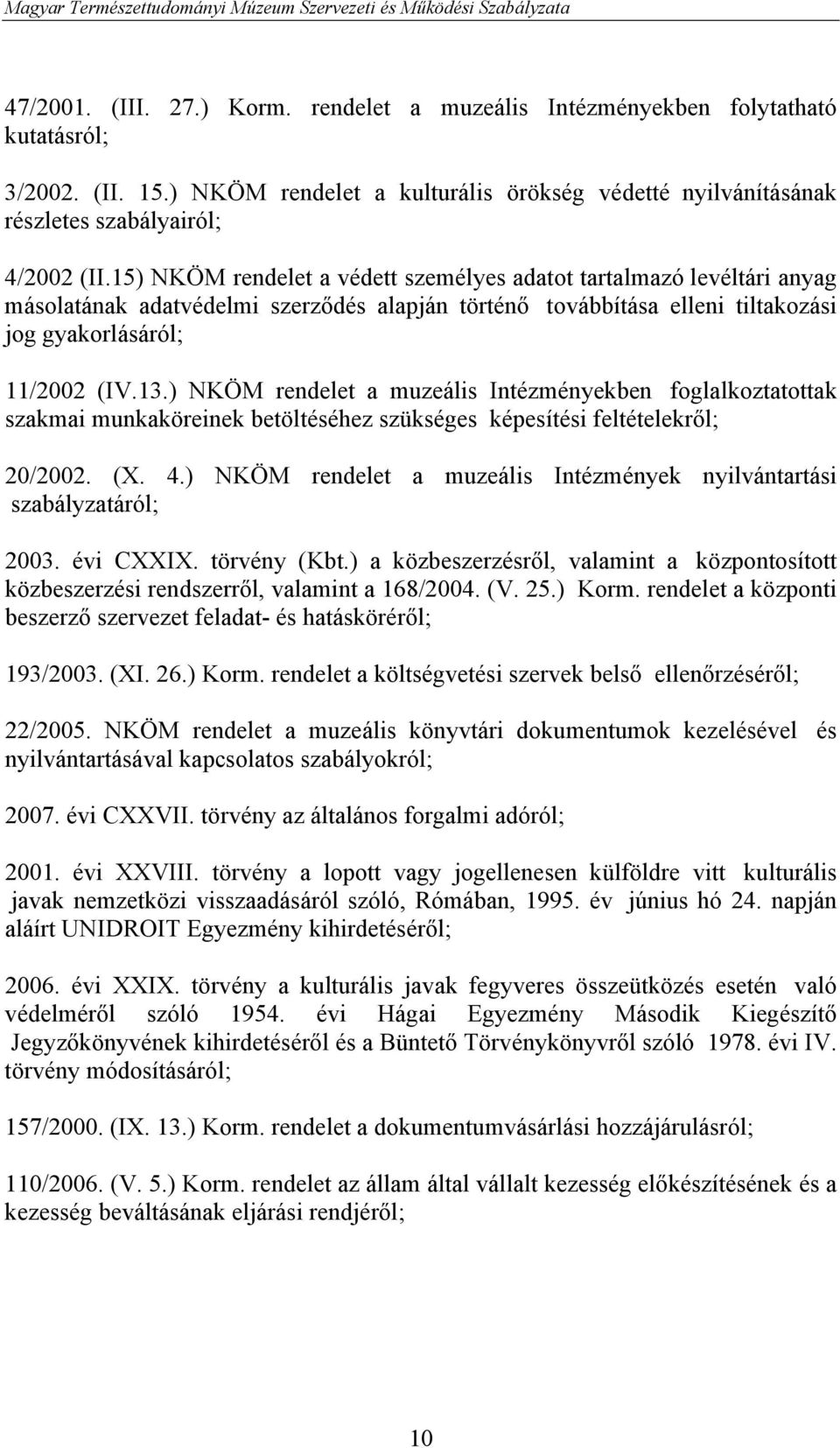 ) NKÖM rendelet a muzeális Intézményekben foglalkoztatottak szakmai munkaköreinek betöltéséhez szükséges képesítési feltételekről; 20/2002. (X. 4.