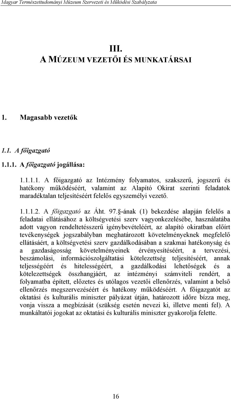 1. A főigazgató 1.1.1. A főigazgató jogállása: 1.1.1.1. A főigazgató az Intézmény folyamatos, szakszerű, jogszerű és hatékony működéséért, valamint az Alapító Okirat szerinti feladatok maradéktalan teljesítéséért felelős egyszemélyi vezető.