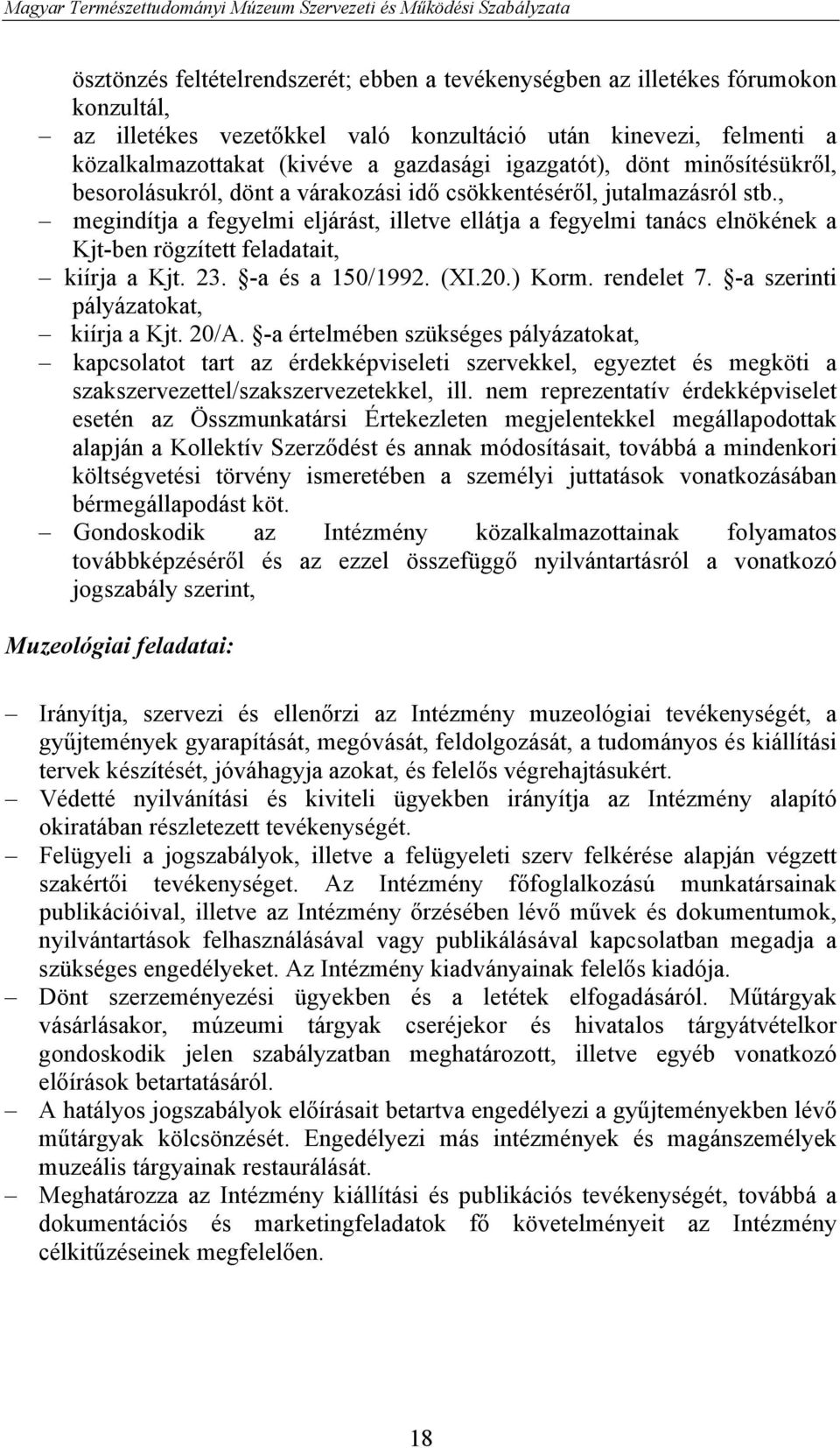 , megindítja a fegyelmi eljárást, illetve ellátja a fegyelmi tanács elnökének a Kjt-ben rögzített feladatait, kiírja a Kjt. 23. -a és a 150/1992. (XI.20.) Korm. rendelet 7.