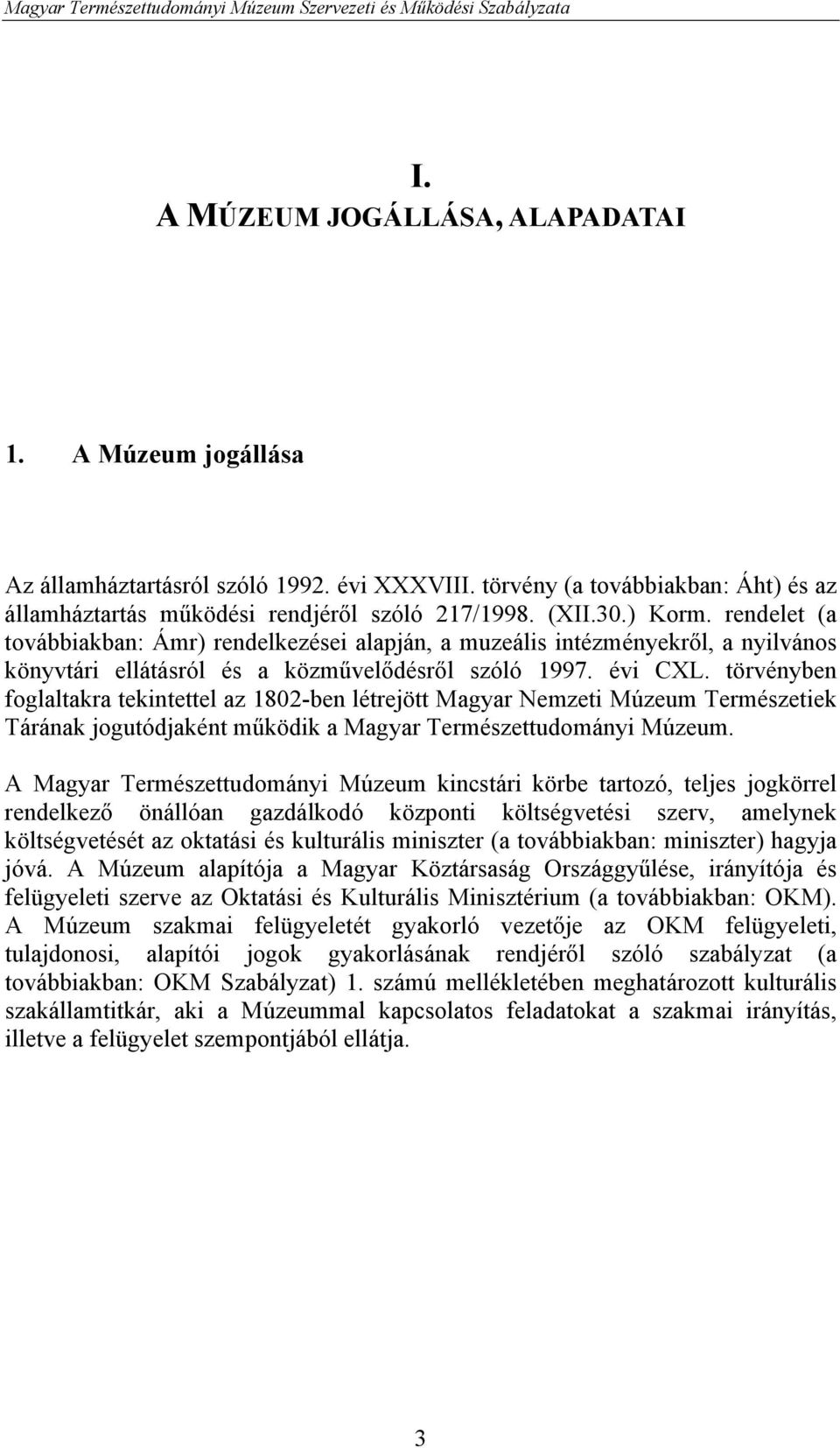 törvényben foglaltakra tekintettel az 1802-ben létrejött Magyar Nemzeti Múzeum Természetiek Tárának jogutódjaként működik a Magyar Természettudományi Múzeum.