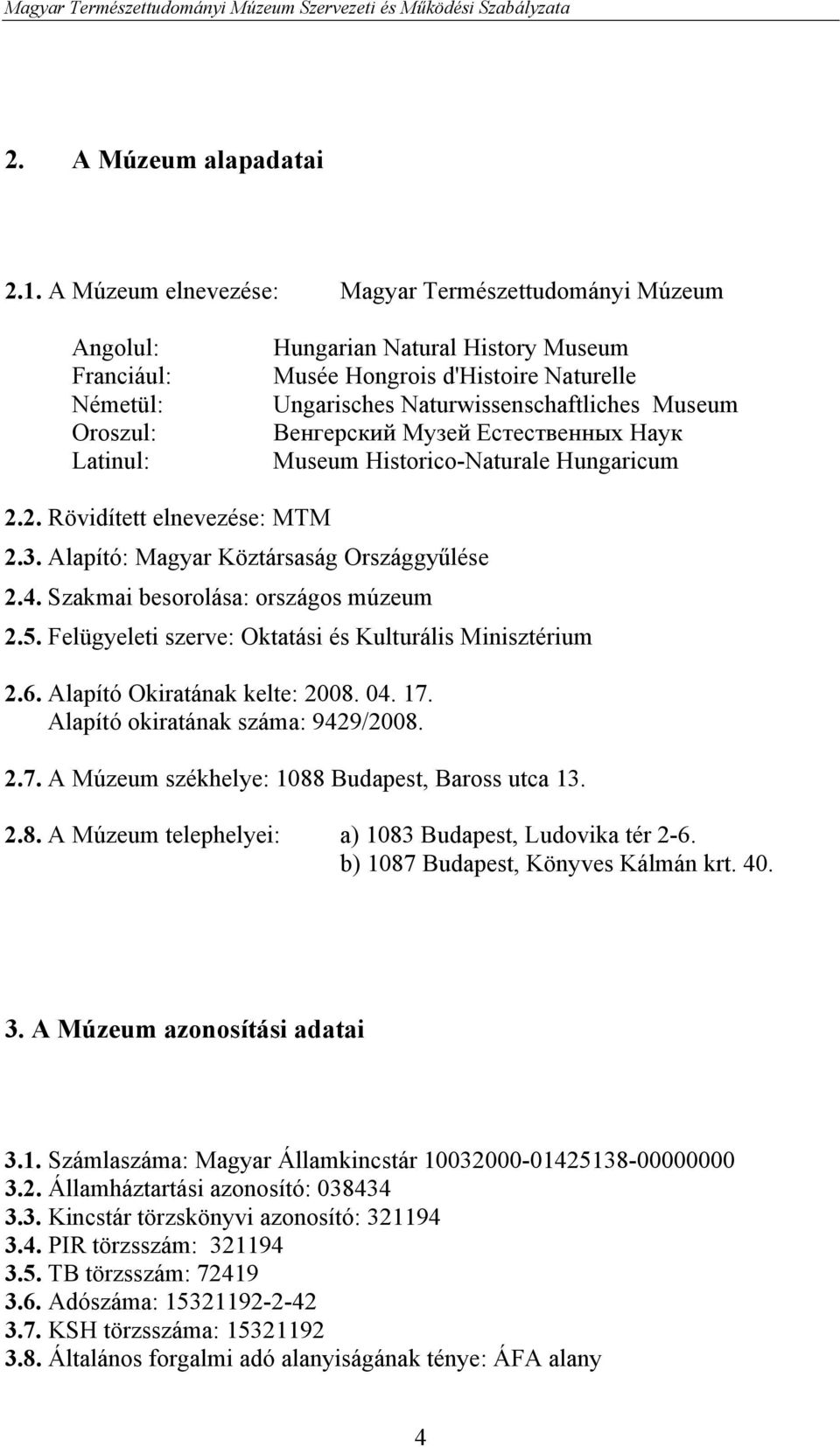 Naturwissenschaftliches Museum Венгерский Музей Естественных Наук Museum Historico-Naturale Hungaricum 2.2. Rövidített elnevezése: MTM 2.3. Alapító: Magyar Köztársaság Országgyűlése 2.4.