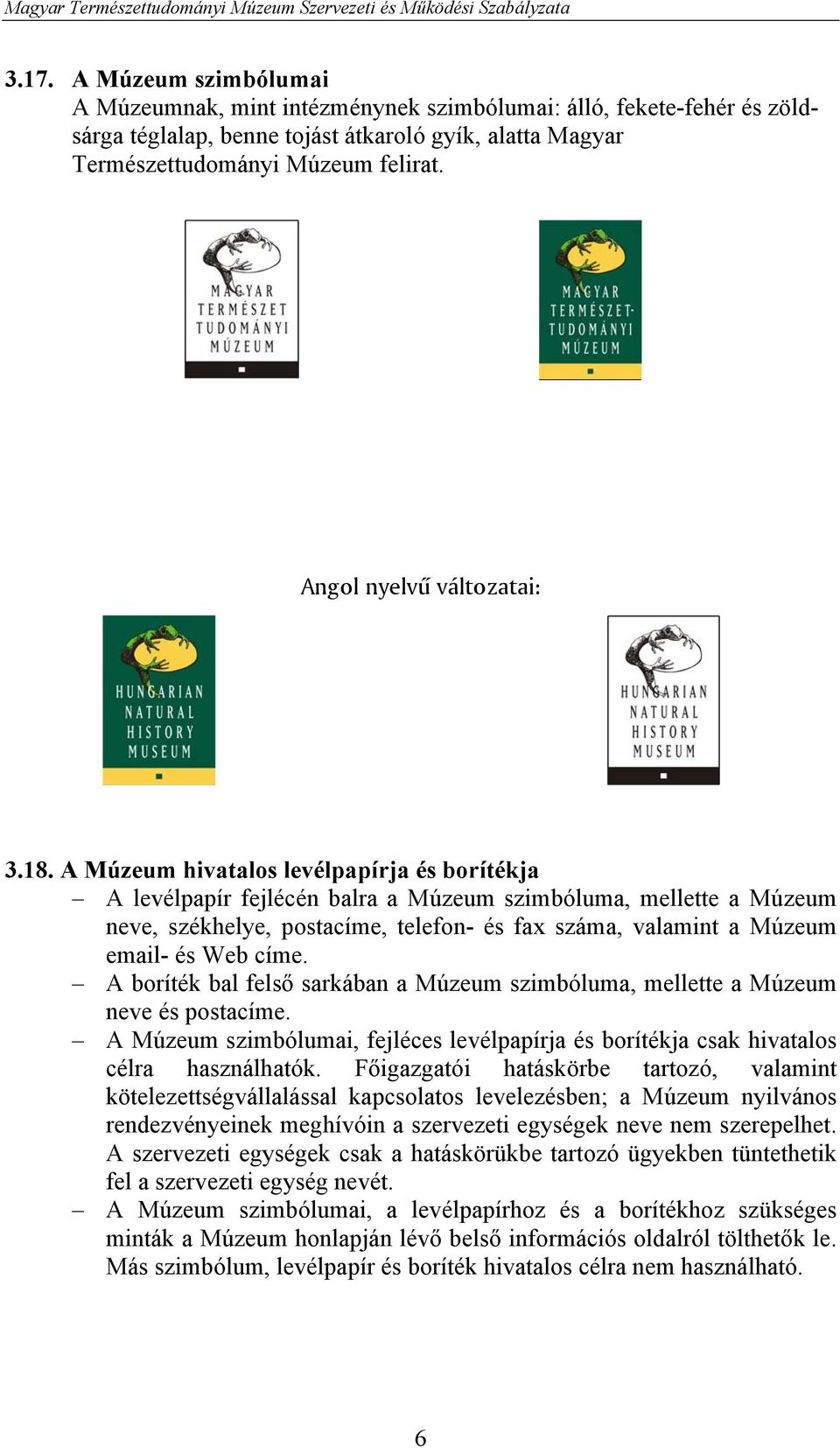 A Múzeum hivatalos levélpapírja és borítékja A levélpapír fejlécén balra a Múzeum szimbóluma, mellette a Múzeum neve, székhelye, postacíme, telefon- és fax száma, valamint a Múzeum email- és Web címe.