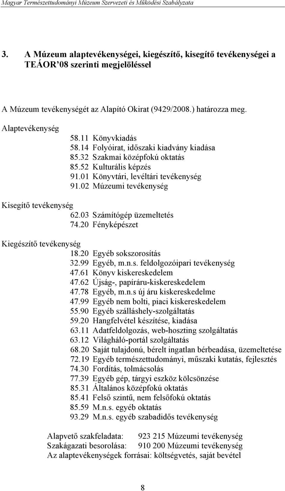 02 Múzeumi tevékenység Kisegítő tevékenység 62.03 Számítógép üzemeltetés 74.20 Fényképészet Kiegészítő tevékenység 18.20 Egyéb sokszorosítás 32.99 Egyéb, m.n.s. feldolgozóipari tevékenység 47.