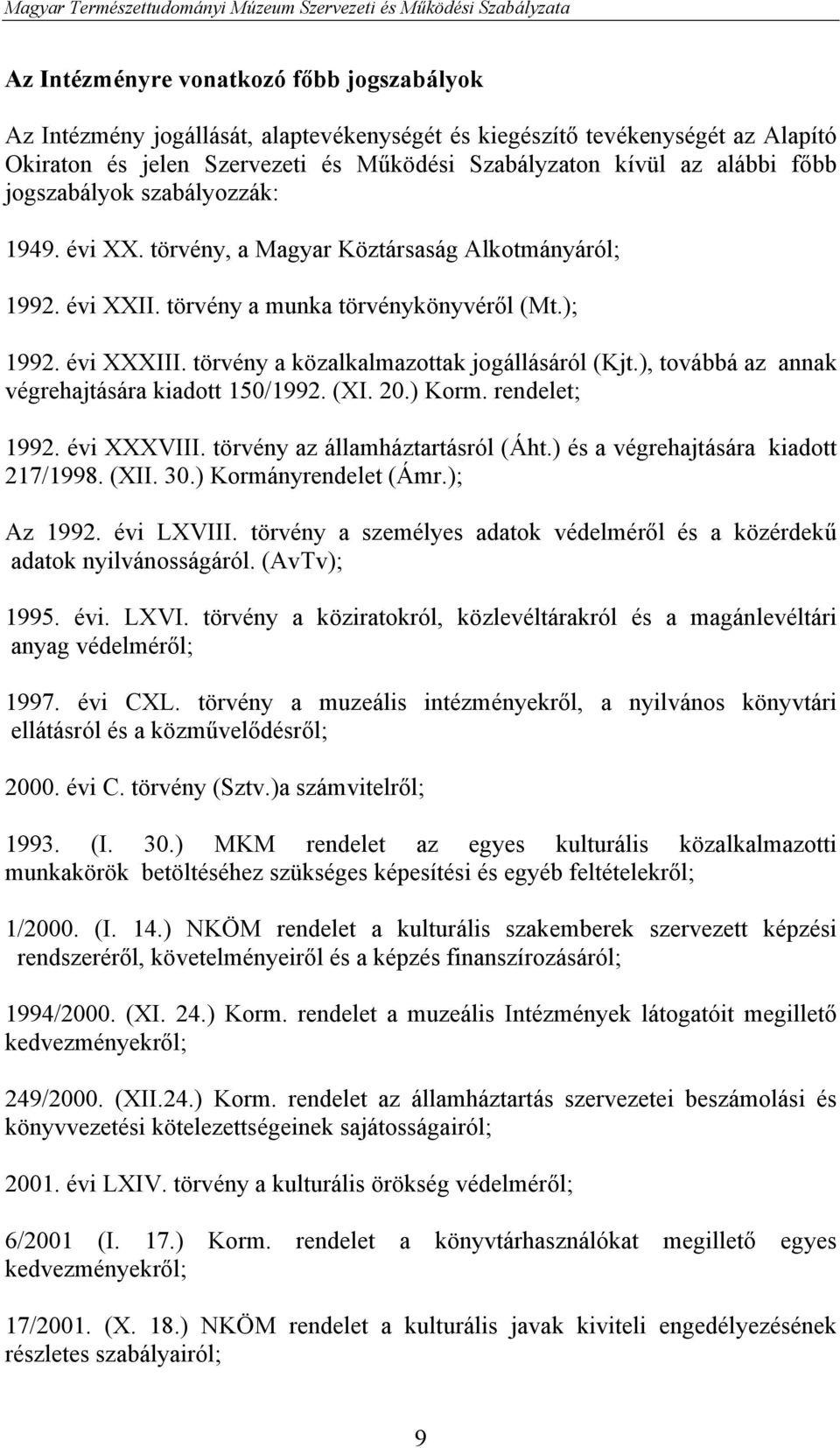 törvény a közalkalmazottak jogállásáról (Kjt.), továbbá az annak végrehajtására kiadott 150/1992. (XI. 20.) Korm. rendelet; 1992. évi XXXVIII. törvény az államháztartásról (Áht.