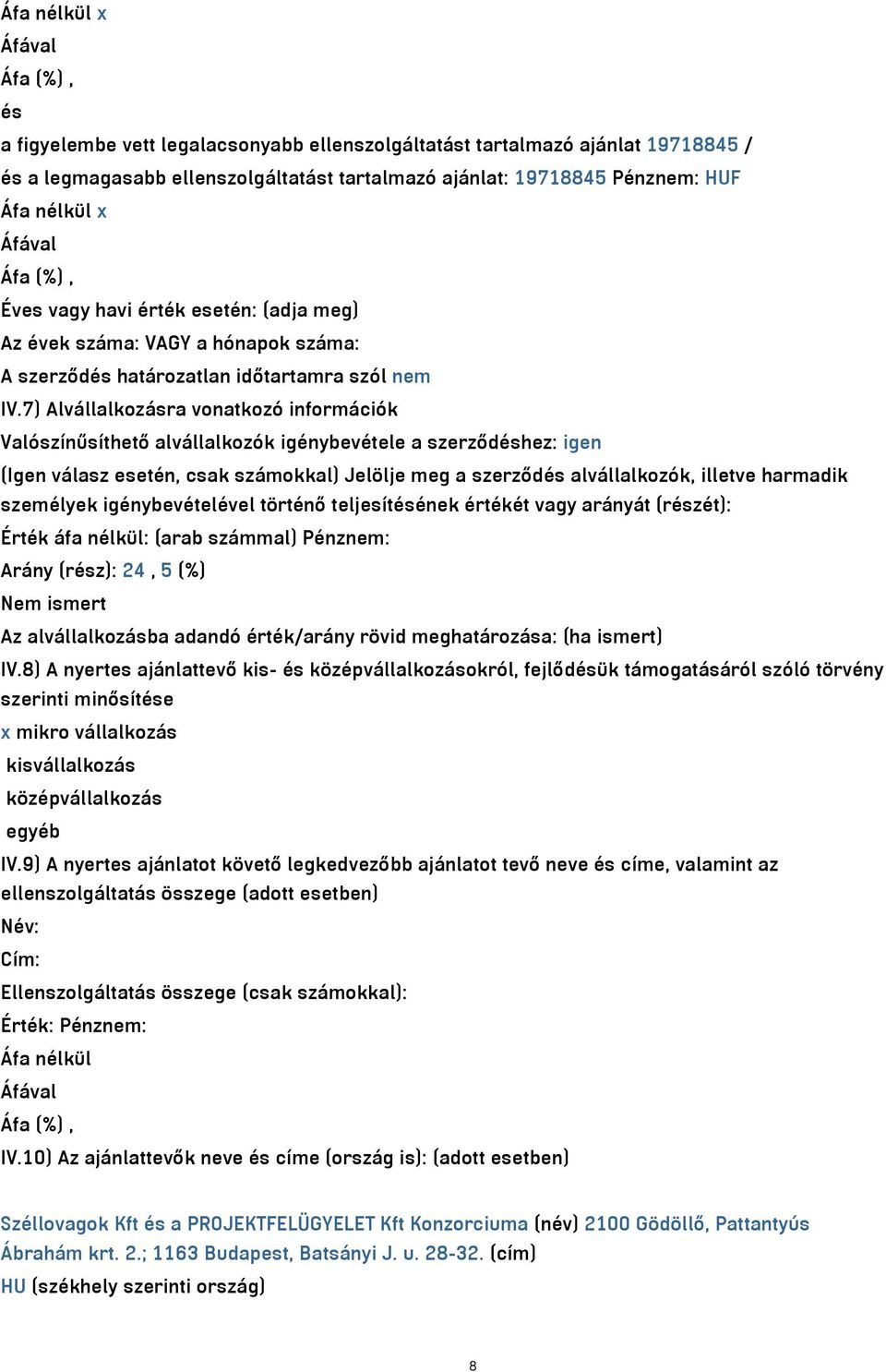 7) Alvállalkozásra vonatkozó információk Valószínűsíthető alvállalkozók igénybevétele a szerződéshez: igen (Igen válasz esetén, csak számokkal) Jelölje meg a szerződés alvállalkozók, illetve harmadik