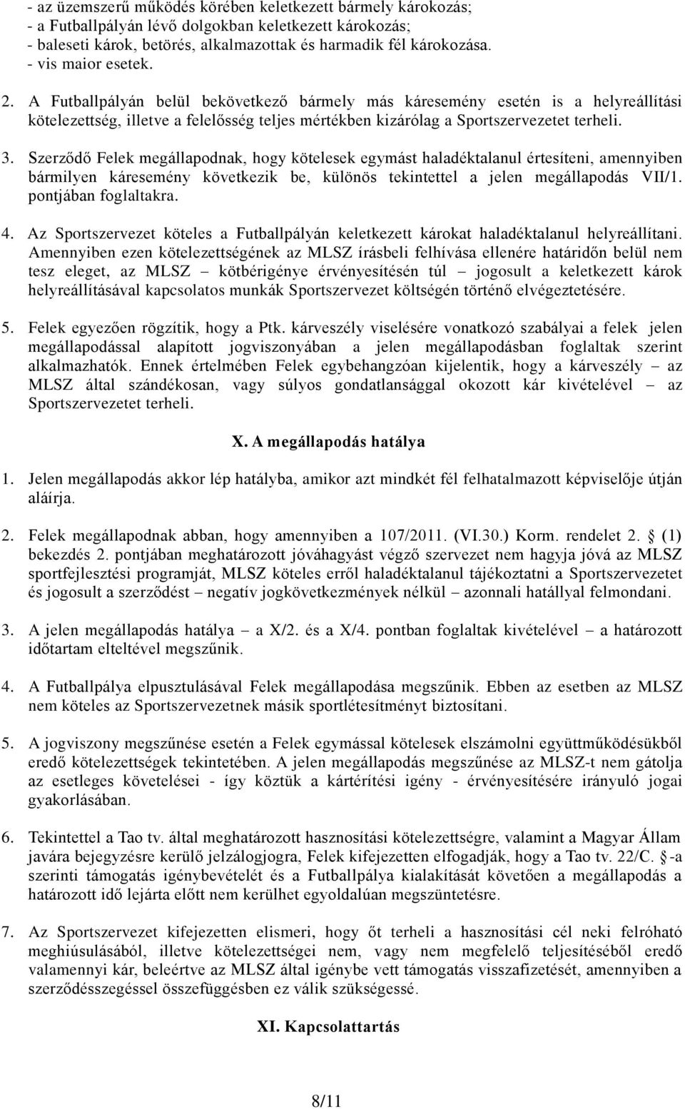 Szerződő Felek megállapodnak, hogy kötelesek egymást haladéktalanul értesíteni, amennyiben bármilyen káresemény következik be, különös tekintettel a jelen megállapodás VII/1. pontjában foglaltakra. 4.