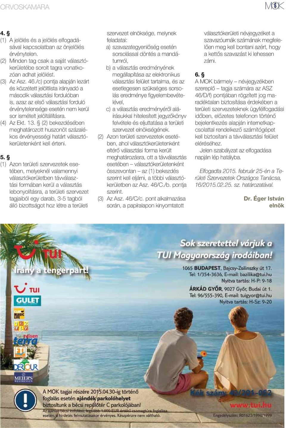(4) Az Ekt. 13. (2) bekezdésében meghatározott huszonöt százalékos érvényességi határt választókerületenként kell érteni. 5.