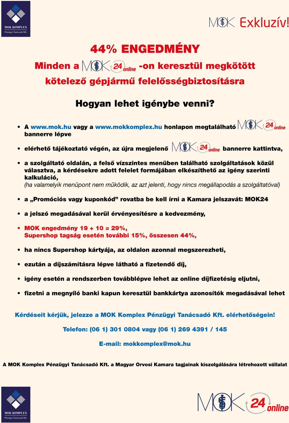 kérdésekre adott felelet formájában elkészíthető az igény szerinti kalkuláció, (ha valamelyik menüpont nem működik, az azt jelenti, hogy nincs megállapodás a szolgáltatóval) a Promóciós vagy kuponkód