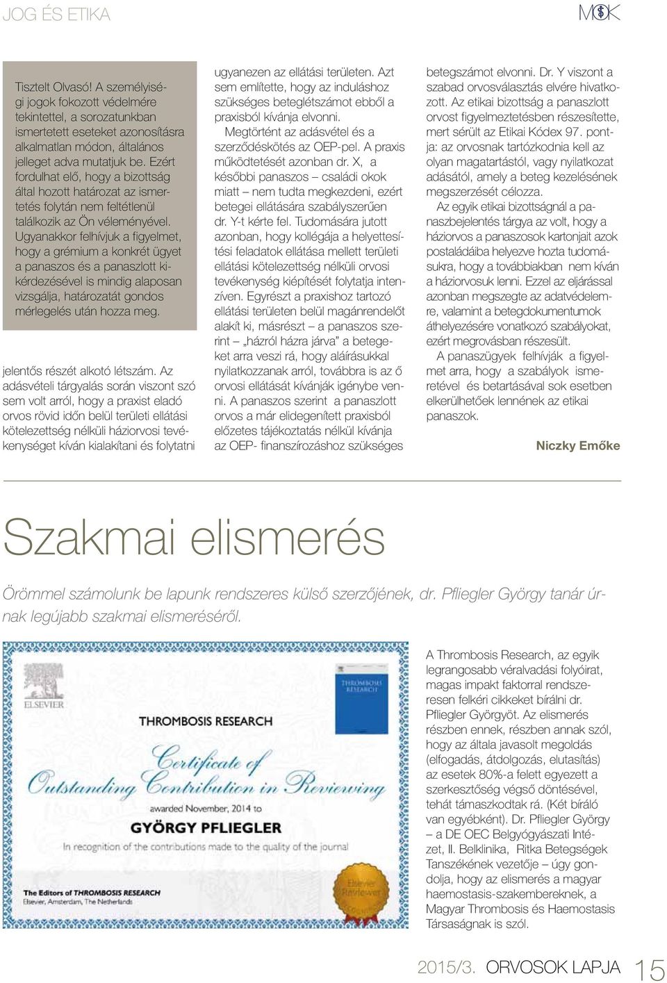 Ugyanakkor felhívjuk a figyelmet, hogy a grémium a konkrét ügyet a panaszos és a panaszlott kikérdezésével is mindig alaposan vizsgálja, határozatát gondos mérlegelés után hozza meg.