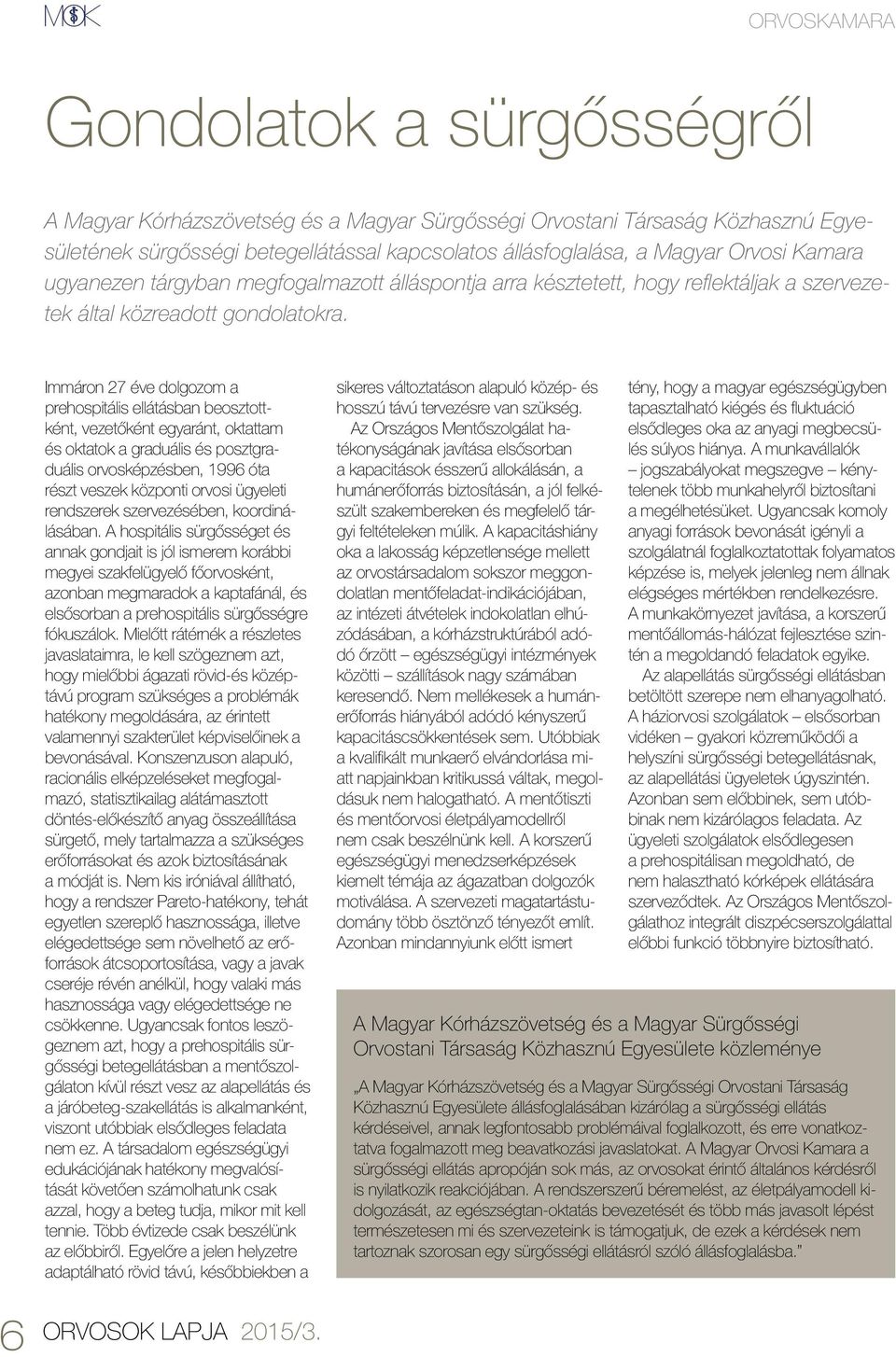 Immáron 27 éve dolgozom a prehospitális ellátásban beosztottként, vezetőként egyaránt, oktattam és oktatok a graduális és posztgraduális orvosképzésben, 1996 óta részt veszek központi orvosi ügyeleti
