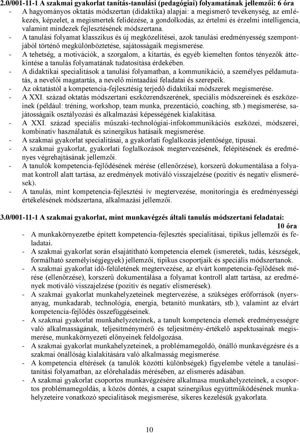 - A tanulási folyamat klasszikus és új megközelítései, azok tanulási eredményesség szempontjából történő megkülönböztetése, sajátosságaik megismerése.