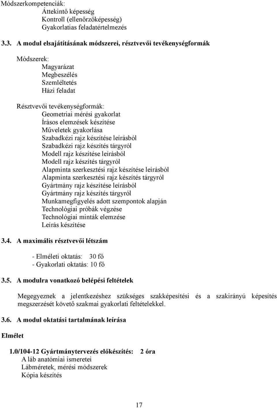 elemzések készítése Műveletek gyakorlása Szabadkézi rajz készítése leírásból Szabadkézi rajz készítés tárgyról Modell rajz készítése leírásból Modell rajz készítés tárgyról Alapminta szerkesztési