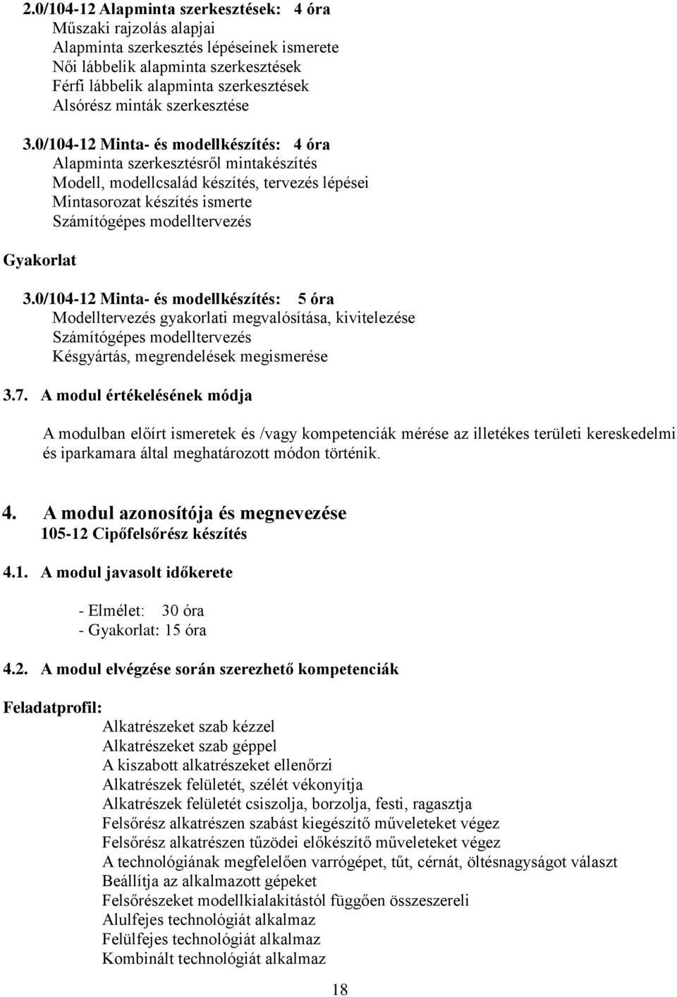 0/104-12 Minta- és modellkészítés: 4 óra Alapminta szerkesztésről mintakészítés Modell, modellcsalád készítés, tervezés lépései Mintasorozat készítés ismerte Számítógépes modelltervezés Gyakorlat 3.