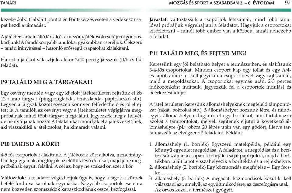 Ha ezt a ot választjuk, akkor 2x10 percig játsszuk (II/b és II/c feladat). P9 Találd meg a tárgyakat! Egy ösvény mentén vagy egy kijelölt területen rejtsünk el kb.