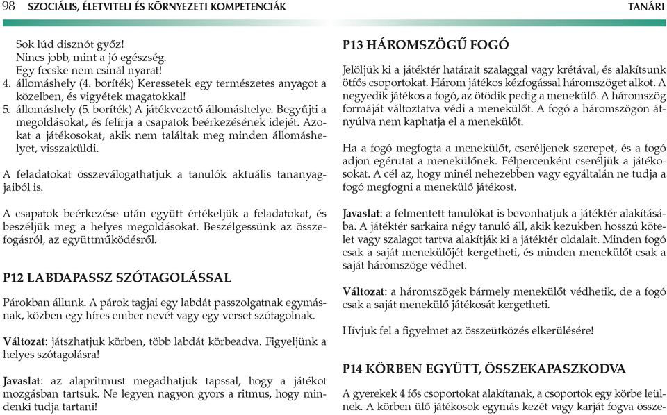 Azokat a osokat, akik nem találtak meg minden állomáshelyet, visszaküldi. A feladatokat összeválogathatjuk a tanulók aktuális tananyagjaiból is.