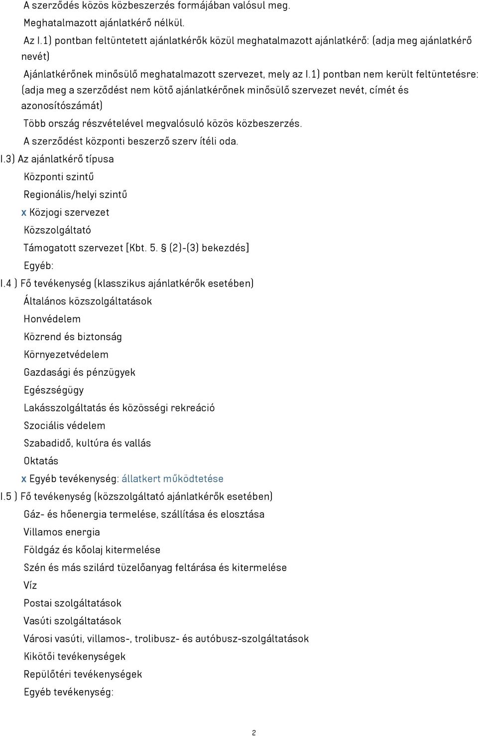 1) pontban nem került feltüntetésre: (adja meg a szerződést nem kötő ajánlatkérőnek minősülő szervezet nevét, címét és azonosítószámát) Több ország részvételével megvalósuló közös közbeszerzés.