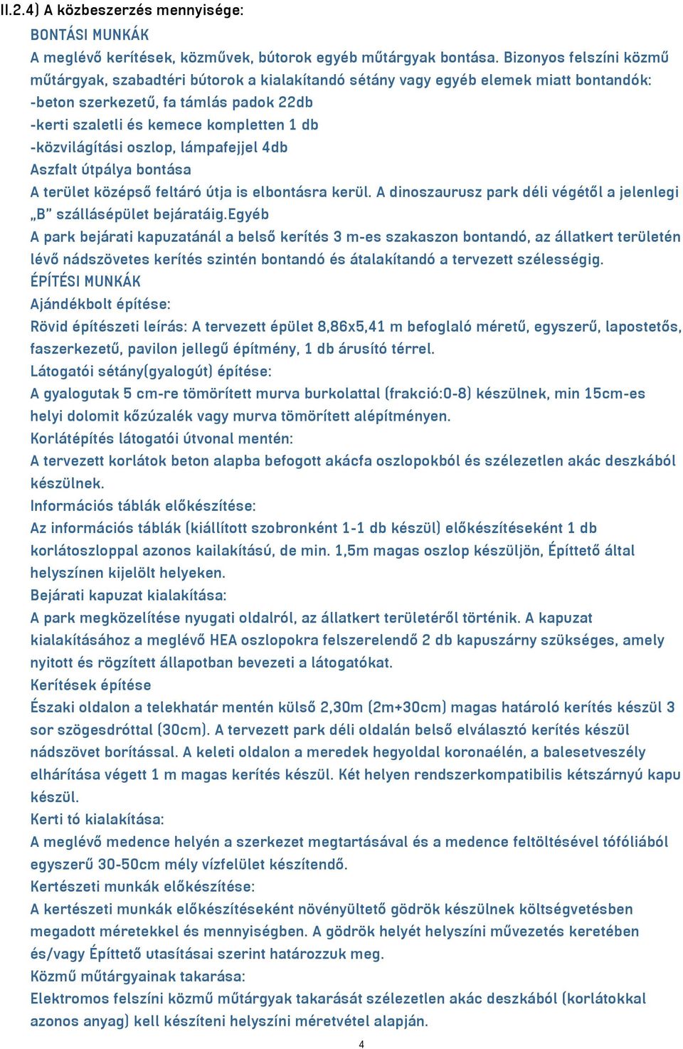 -közvilágítási oszlop, lámpafejjel 4db Aszfalt útpálya bontása A terület középső feltáró útja is elbontásra kerül. A dinoszaurusz park déli végétől a jelenlegi B szállásépület bejáratáig.