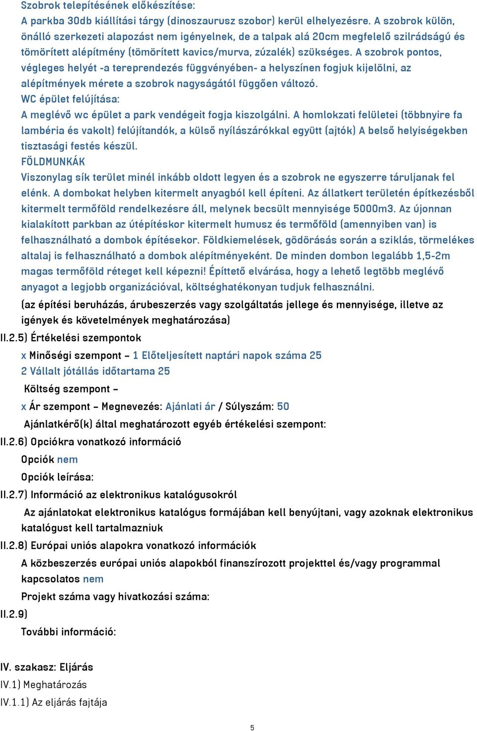 A szobrok pontos, végleges helyét -a tereprendezés függvényében- a helyszínen fogjuk kijelölni, az alépítmények mérete a szobrok nagyságától függően változó.