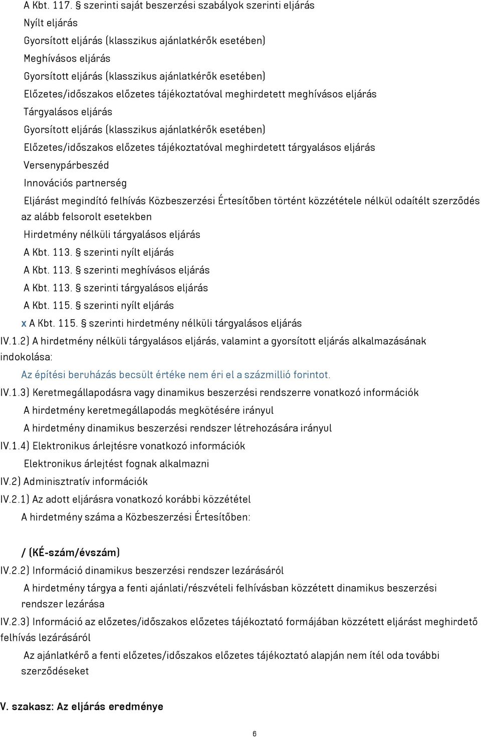 Előzetes/időszakos előzetes tájékoztatóval meghirdetett meghívásos eljárás Tárgyalásos eljárás Gyorsított eljárás (klasszikus ajánlatkérők esetében) Előzetes/időszakos előzetes tájékoztatóval