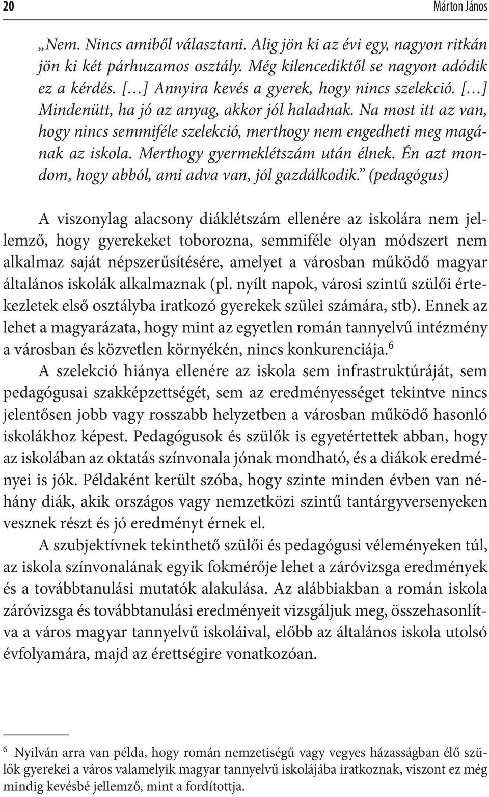 Merthogy gyermeklétszám után élnek. Én azt mondom, hogy abból, ami adva van, jól gazdálkodik.