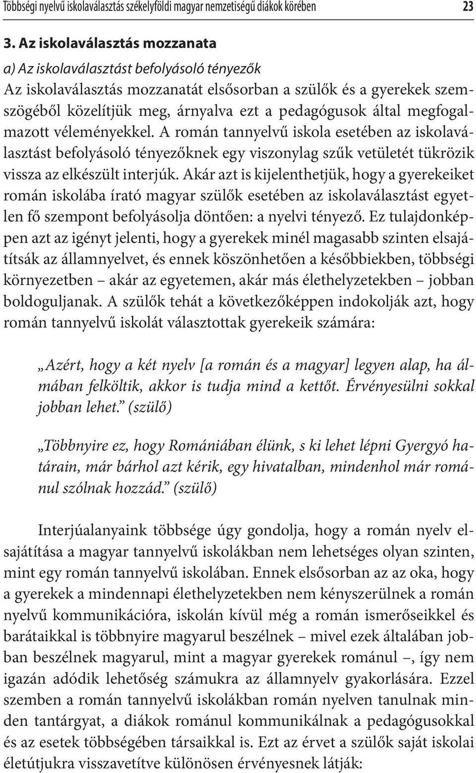 megfogalmazott véleményekkel. A román tannyelvű iskola esetében az iskolaválasztást befolyásoló tényezőknek egy viszonylag szűk vetületét tükrözik vissza az elkészült interjúk.