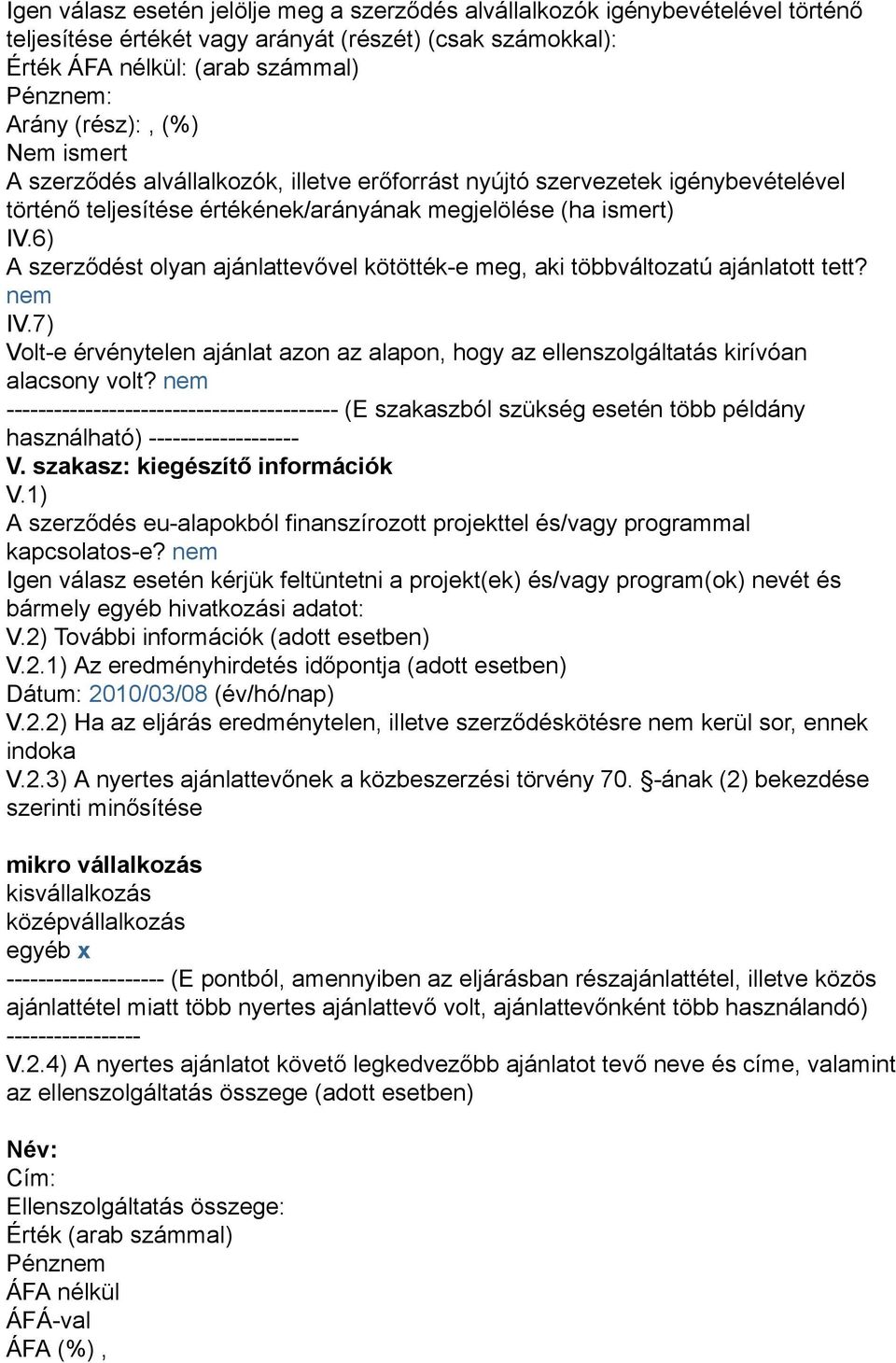 6) A szerződést olyan ajánlattevővel kötötték-e meg, aki többváltozatú ajánlatott tett? nem IV.7) Volt-e érvénytelen ajánlat azon az alapon, hogy az ellenszolgáltatás kirívóan alacsony volt?