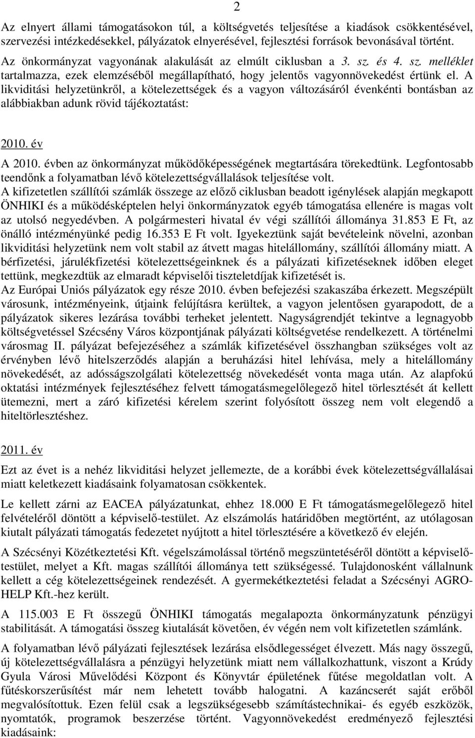 A likviditási helyzetünkről, a kötelezettségek és a vagyon változásáról évenkénti bontásban az alábbiakban adunk rövid tájékoztatást: 2010. év A 2010.