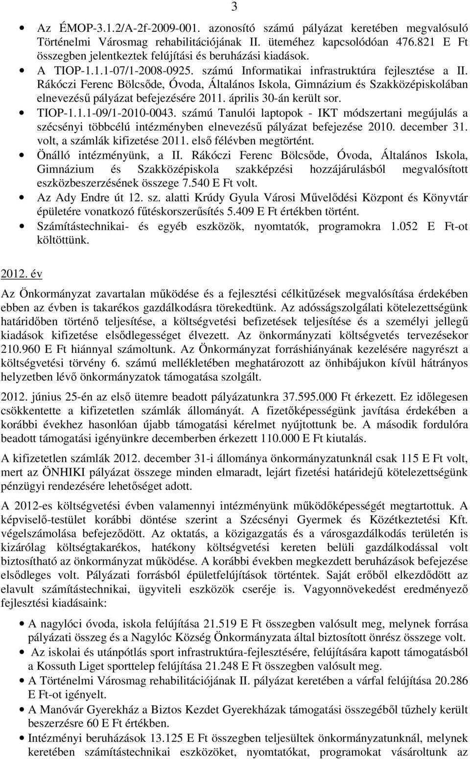 Rákóczi Ferenc Bölcsőde, Óvoda, Általános Iskola, Gimnázium és Szakközépiskolában elnevezésű pályázat befejezésére 2011. április 30-án került sor. TIOP-1.1.1-09/1-2010-0043.